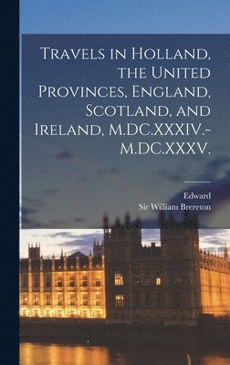 bokomslag Travels in Holland, the United Provinces, England, Scotland, and Ireland, M.DC.XXXIV.-M.DC.XXXV.