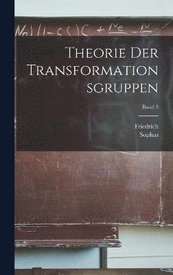 Sophus 1842-1899 Lie, Friedrich 1861-1941 Engel - Theorie der transformationsgruppen; Band 3, Inbunden