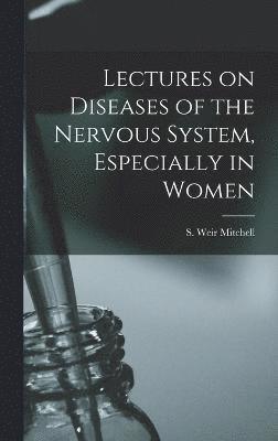 S. Weir (Silas Weir) Mitchell - Lectures on Diseases of the Nervous System, Especially in Women, Inbunden