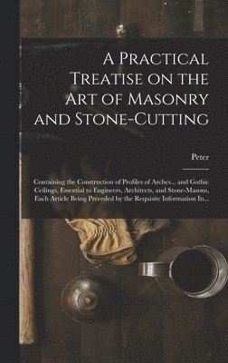 Peter 1765-1844 Nicholson - Practical Treatise on the Art of Masonry and Stone-cutting, Inbunden