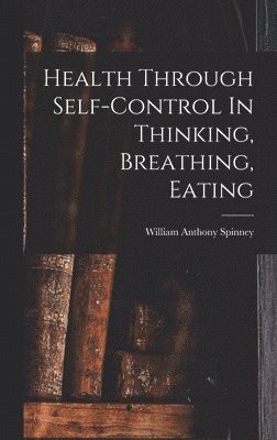 bokomslag Health Through Self-control In Thinking, Breathing, Eating