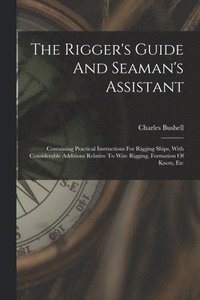 bokomslag The Rigger's Guide And Seaman's Assistant