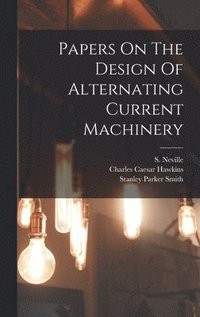 bokomslag Papers On The Design Of Alternating Current Machinery