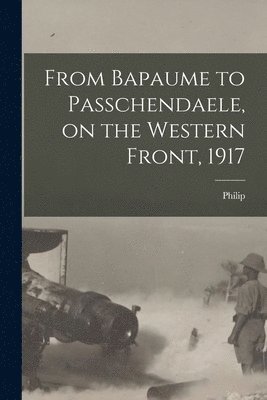 bokomslag From Bapaume to Passchendaele, on the Western Front, 1917