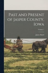 bokomslag Past and Present of Jasper County, Iowa; Volume 1