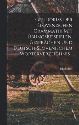 bokomslag Grundriss Der Slovenischen Grammatik Mit bungsbeispielen, Gesprchen Und Deutsch-slovenischem Wrterverzeichnis...