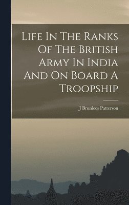 bokomslag Life In The Ranks Of The British Army In India And On Board A Troopship