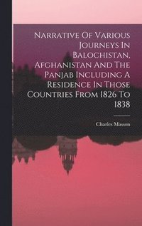 bokomslag Narrative Of Various Journeys In Balochistan, Afghanistan And The Panjab Including A Residence In Those Countries From 1826 To 1838