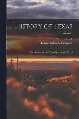 B. B. (Buckley B. ). Paddock, Lewis Publishing Company - History of Texas; Fort Worth and the Texas Northwest Edition; Volume 1, Häftad