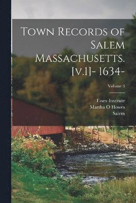 Town Records of Salem Massachusetts. [v.1]- 1634-; Volume 3 1