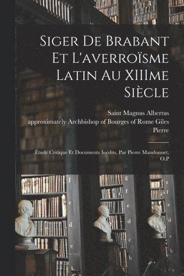 bokomslag Siger de Brabant et l'averroi&#776;sme latin au XIIIme sie&#768;cle; e&#769;tude critique et documents ine&#769;dits, par Pierre Mandonnet, O.P