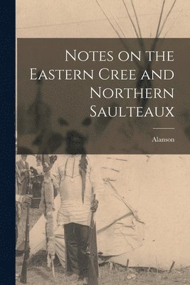 bokomslag Notes on the Eastern Cree and Northern Saulteaux