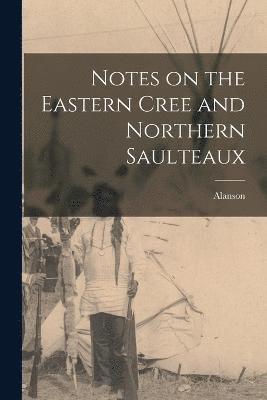 Notes on the Eastern Cree and Northern Saulteaux 1