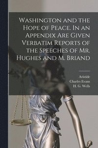 bokomslag Washington and the Hope of Peace. In an Appendix Are Given Verbatim Reports of the Speeches of Mr. Hughes and M. Briand