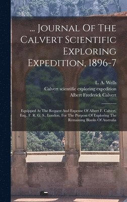 ... Journal Of The Calvert Scientific Exploring Expedition, 1896-7 1