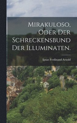 bokomslag Mirakuloso, oder der Schreckensbund der Illuminaten.