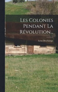 bokomslag Les Colonies Pendant La Rvolution...