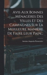bokomslag Avis Aux Bonnes Mnagres Des Villes Et Des Campagnes Sur La Meilleure Manire De Faire Leur Pain...