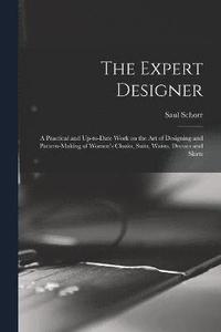 bokomslag Expert Designer; a Practical and Up-to-date Work on the Art of Designing and Pattern-making of Women's Cloaks, Suits, Waists, Dresses and Skirts