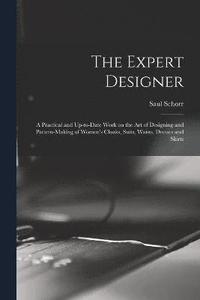 bokomslag The Expert Designer; a Practical and Up-to-date Work on the Art of Designing and Pattern-making of Women's Cloaks, Suits, Waists, Dresses and Skirts