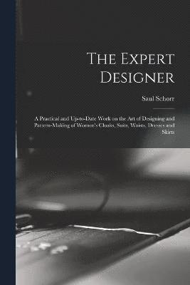 bokomslag Expert Designer; a Practical and Up-to-date Work on the Art of Designing and Pattern-making of Women's Cloaks, Suits, Waists, Dresses and Skirts