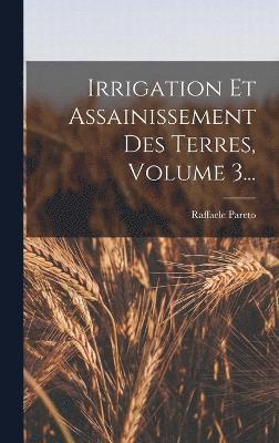 Irrigation Et Assainissement Des Terres, Volume 3... 1