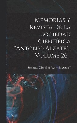 Memorias Y Revista De La Sociedad Científica "antonio Alzate"., Volume 26..., Inbunden