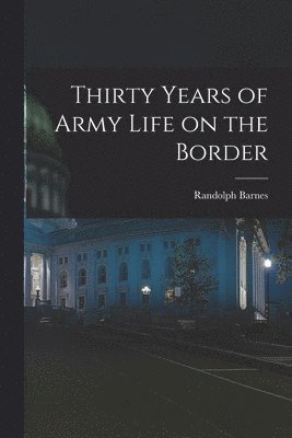 Thirty Years of Army Life on the Border 1