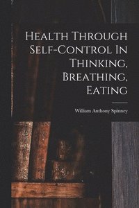 bokomslag Health Through Self-control In Thinking, Breathing, Eating