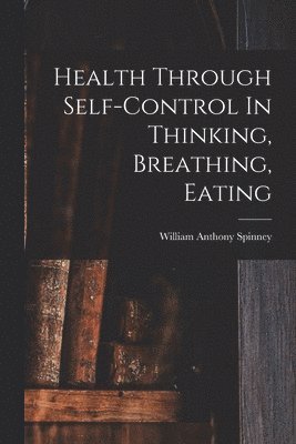 bokomslag Health Through Self-control In Thinking, Breathing, Eating