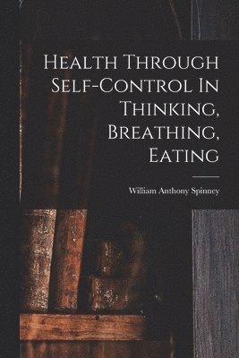 Health Through Self-control In Thinking, Breathing, Eating