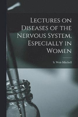 S. Weir (Silas Weir) Mitchell - Lectures on Diseases of the Nervous System, Especially in Women, Häftad