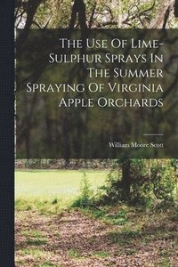 bokomslag The Use Of Lime-sulphur Sprays In The Summer Spraying Of Virginia Apple Orchards