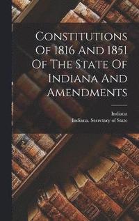 bokomslag Constitutions Of 1816 And 1851 Of The State Of Indiana And Amendments