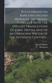 bokomslag Polychronicon Ranulphi Higden Monachi Cestrensis, Together With The English Translations Of John Trevisa And Of An Unknown Writer Of The Fifteenth Century...