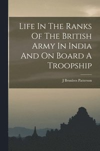 bokomslag Life In The Ranks Of The British Army In India And On Board A Troopship