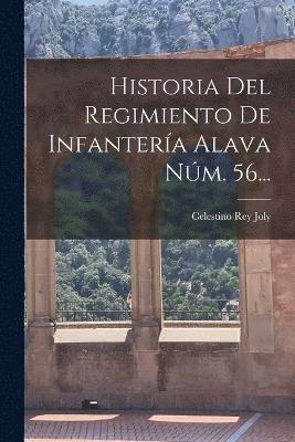 Historia Del Regimiento De Infantera Alava Nm. 56... 1