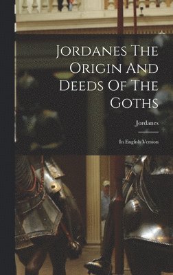 Jordanes The Origin And Deeds Of The Goths 1