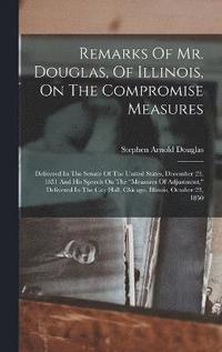 bokomslag Remarks Of Mr. Douglas, Of Illinois, On The Compromise Measures