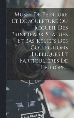 bokomslag Muse De Peinture Et De Sculpture Ou Recueil Des Principaux, Statues Et Bas-reliefs Des Collections Publiques Et Particulires De L'europe...