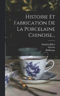 bokomslag Histoire Et Fabrication De La Porcelaine Chinoise...
