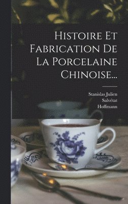 Histoire Et Fabrication De La Porcelaine Chinoise... 1