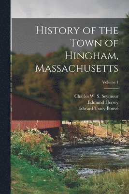 History of the Town of Hingham, Massachusetts; Volume 1 1