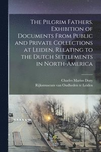 bokomslag Pilgrim Fathers. Exhibition of Documents From Public and Private Collections at Leiden, Relating to the Dutch Settlements in North-America