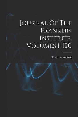 Pa ). Franklin Institute (Philadelphia - Journal Of The Franklin Institute, Volumes 1-120, Häftad