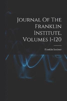 Journal Of The Franklin Institute, Volumes 1-120 1