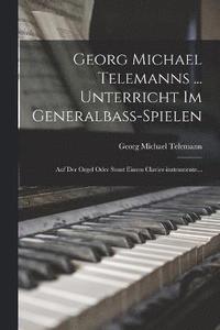 bokomslag Georg Michael Telemanns ... Unterricht Im Generalbass-spielen