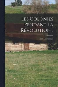 bokomslag Les Colonies Pendant La Rvolution...