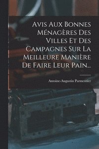 bokomslag Avis Aux Bonnes Mnagres Des Villes Et Des Campagnes Sur La Meilleure Manire De Faire Leur Pain...