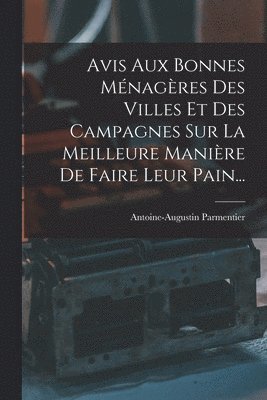 Avis Aux Bonnes Mnagres Des Villes Et Des Campagnes Sur La Meilleure Manire De Faire Leur Pain... 1